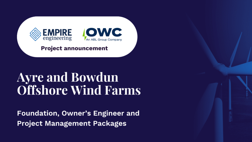 OWC and Empire Engineering selected for Ayre and Bowdun offshore windfarms
